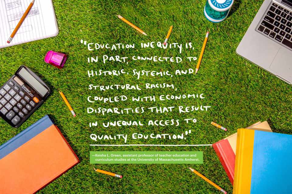 An image of grass with school supplies in it with a handwritten quote that reads: "Education inequity is, in part, connected to historic, systemic, and structural racism, coupled with economic disparities that result in unequal access to quality education."— Keisha L. Green, assistant professor of teacher education and curriculum studies at the University of Massachusetts Amherst.